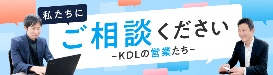 私たちにご相談ください -KDLの営業たち-