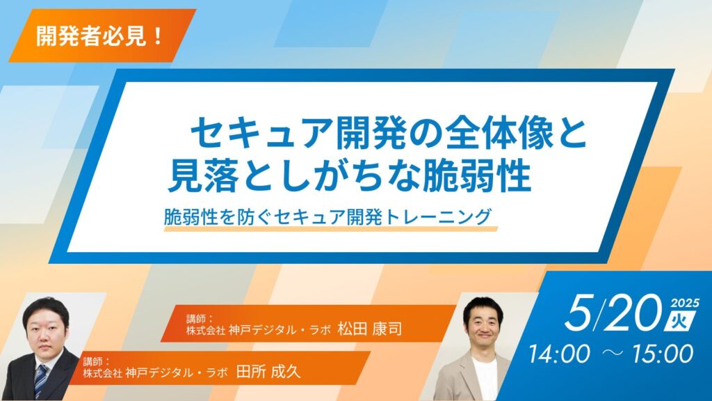 開発者必見!脆弱性を防ぐセキュア開発トレーニング ~セキュア開発の全体像と見落としがちな脆弱性~